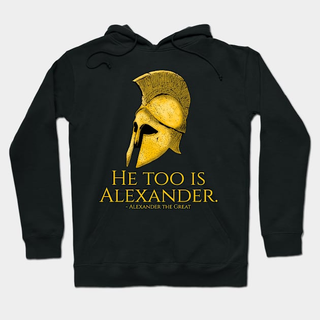 He Too Is Alexander - Ancient Greek Quote Hoodie by Styr Designs